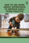 Image for How to Use Work Group Supervision to Improve Early Years Practice