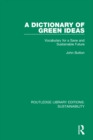Image for A dictionary of green ideas: vocabulary for a sane and sustainable future
