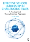 Image for Effective School Leadership in Challenging Times: A Practice-First, Theory-Informed Approach