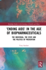 Image for &#39;Ending AIDS&#39; in the Age of Biopharmaceuticals: The Individual, the State, and the Politics of Prevention