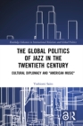 Image for The Global Politics of Jazz in the Twentieth Century: Cultural Diplomacy and &quot;American Music&quot;