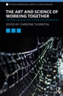 Image for The Art and Science of Working Together: Practising Group Analysis in Teams and Organisations