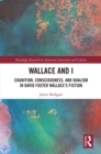 Image for Wallace and I: cognition, consciousness, and dualism in David Foster Wallace&#39;s fiction