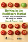 Image for Thriving in the Healthcare Market: Strategies from an Industry-Insider for Selling Your Product