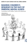 Image for Building Children&#39;s Resilience in the Face of Parental Mental Illness: Conversations With Children, Parents and Professionals