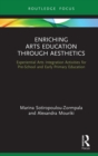 Image for Enriching Arts Education Through Aesthetics: Experiential Arts Integration Activities for Pre-School and Early Primary Education