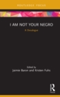 Image for I am not your Negro: a docalogue