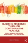 Image for Building resilience through contemplative practice: a field manual for helping professionals and volunteers