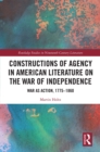 Image for Constructions of agency in American literature on the war of independence: war as action, 1775-1860