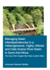 Image for Managing basin interdependencies in a heterogeneous, highly utilized and data scarce river basin in semi-arid Africa: the case of the pangani river basin, Eastern Africa