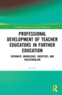 Image for Professional Development of Teacher Educators in Further Education: Pathways, Knowledge, Identities, and Vocationalism