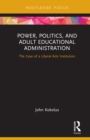 Image for Power, politics, and adult educational administration: the case of a liberal arts institution