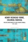 Image for Henry Redhead Yorke, colonial radical: politics and identity in the Atlantic world, 1772-1813