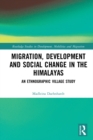 Image for Migration, Development and Social Change in the Himalayas: An Ethnographic Village Study