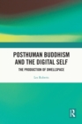 Image for Posthuman Buddhism and the Digital Self: The Production of Dwellspace