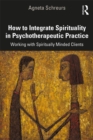 Image for How to Integrate Spirituality in Psychotherapeutic Practice: Working with Spiritually-Minded Clients