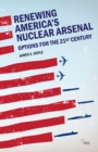 Image for Renewing America&#39;s nuclear arsenal: options for the 21st century