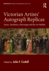 Image for Victorian artists&#39; autograph replicas: auras, aesthetics, patronage and the art market