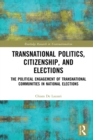 Image for Transnational Politics, Citizenship and Elections: The Political Engagement of Transnational Communities in National Elections