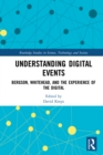 Image for Understanding Digital Events: Bergson, Whitehead, and the Experience of the Digital