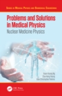 Image for Problems and solutions in medical physics.: (Nuclear medicine physics)
