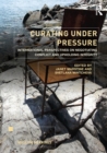 Image for Curating under pressure: international perspectives on negotiating conflict and upholding integrity