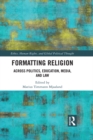 Image for Formatting religion: across politics, education, media, and law