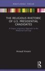 Image for The Religious Rhetoric of U.S. Presidential Candidates: A Corpus Linguistics Approach to the Rhetorical God Gap