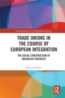 Image for Trade unions in the course of European integration: the social construction of organized interests