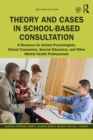 Image for Theory and cases in school-based consultation: a resource for school psychologists, school counselors, special educators, and other mental health professionals.