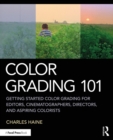 Image for Color Grading 101: Getting Started Color Grading for Editors, Cinematographers, Directors, and Aspiring Colorists
