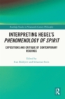 Image for Interpreting Hegel&#39;s Phenomenology of spirit: expositions and critique of contemporary readings