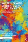 Image for Working with Students Who Have Anxiety: Creative Connections and Practical Strategies