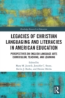Image for Legacies of Christian languaging and literacies in American education: perspectives on English language arts curriculum, teaching, and learning