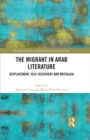 Image for The Migrant in Arab Literature: Displacement, Self-Discovery and Nostalgia