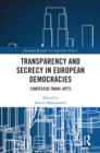Image for Transparency and Secrecy in European Democracies: Contested Trade-Offs