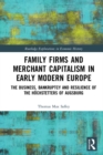 Image for Family firms and merchant capitalism in early modern Europe: the business, bankruptcy and resilience of the Hochstetters of Augsburg
