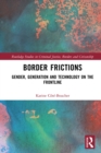 Image for Border Frictions: Gender, Generation and Technology on the Frontline
