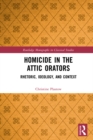 Image for Homicide in the Attic Orators: Rhetoric, Ideology, and Context