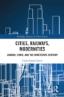 Image for Cities, railways, modernities: London, Paris, and the nineteenth century
