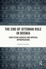 Image for The end of Ottoman rule in Bosnia: conflicting agencies and imperial appropriations