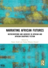 Image for Narrating African futures  : in(ter)ventions and agencies in African and African diasporic fiction