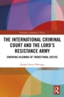 Image for The International Criminal Court and the Lord&#39;s Resistance Army: Enduring Dilemmas of Transitional Justice