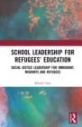 Image for School Leadership for Refugees&#39; Education: Social Justice Leadership for Immigrant, Migrants and Refugees