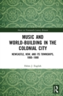 Image for Music and World-building in the Colonial City: Newcastle, Nsw, and Its Townships, 1860-1880