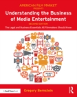 Image for Understanding the Business of Media Entertainment: The Legal and Business Essentials All Filmmakers Should Know