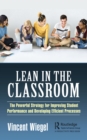 Image for Lean in the classroom: the powerful strategy for improving student performance and developing efficient processes
