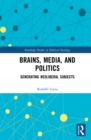 Image for Brains, Media and Politics: Generating Neoliberal Subjects