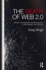 Image for The death of Web 2.0: ethics, connectivity and recognition in the twenty-first century