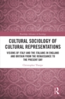 Image for Cultural sociology of cultural representations: visions of Italy and the Italians in England and Britain from the Renaissance to the present day